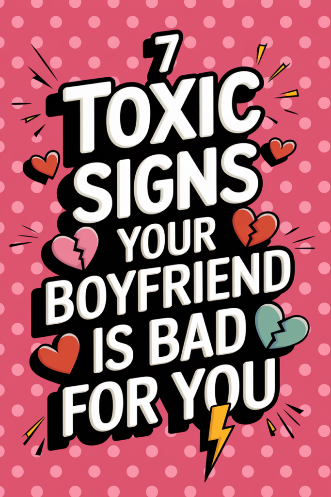 7 Toxic Signs Your Boyfriend Is Bad for You
